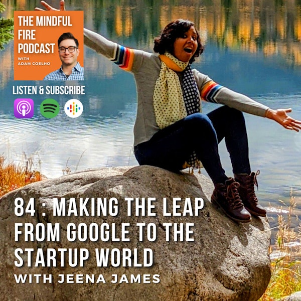 84 : Taking the Leap From Google to the Startup World with Jeena James
