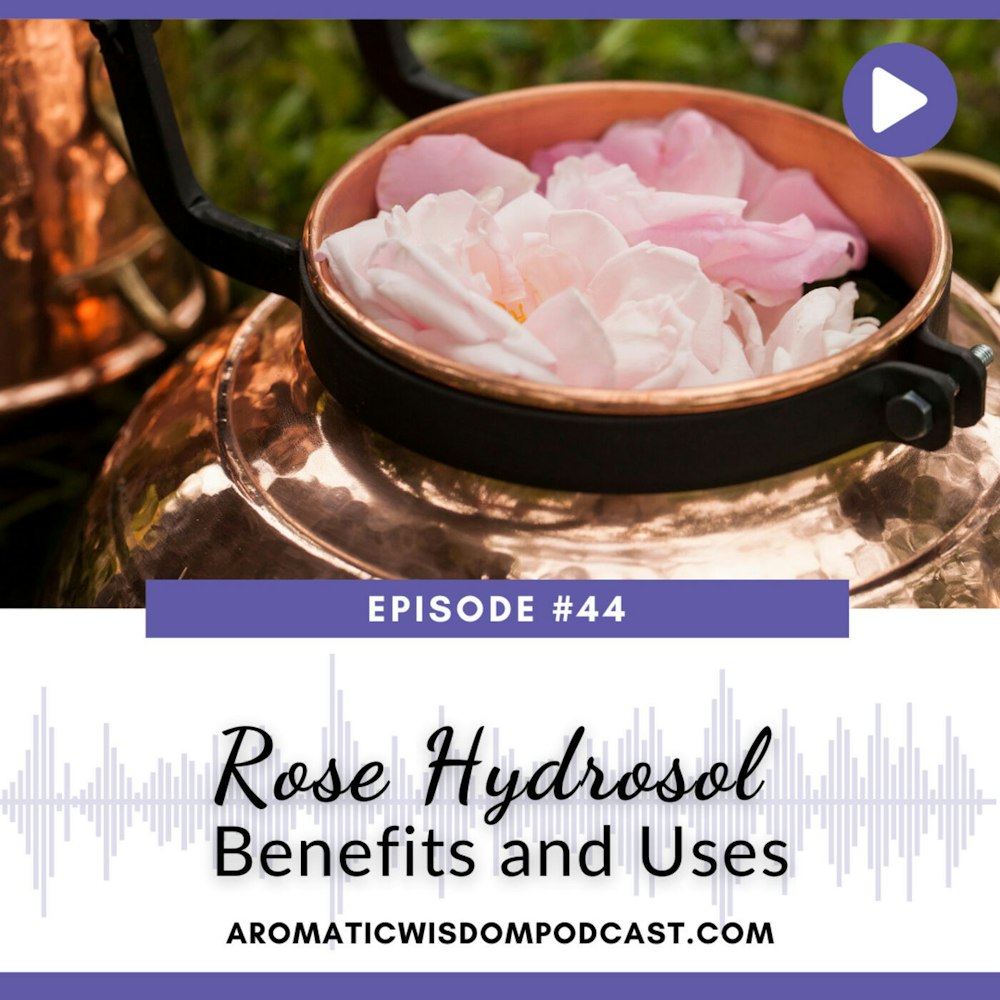 AWP: 044 Rose Hydrosol Benefits and Uses