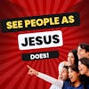 See People as Jesus Sees Them