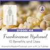 58: Unveiling the Wonders of Frankincense Hydrosol: Ten Benefits and Uses for Well-being