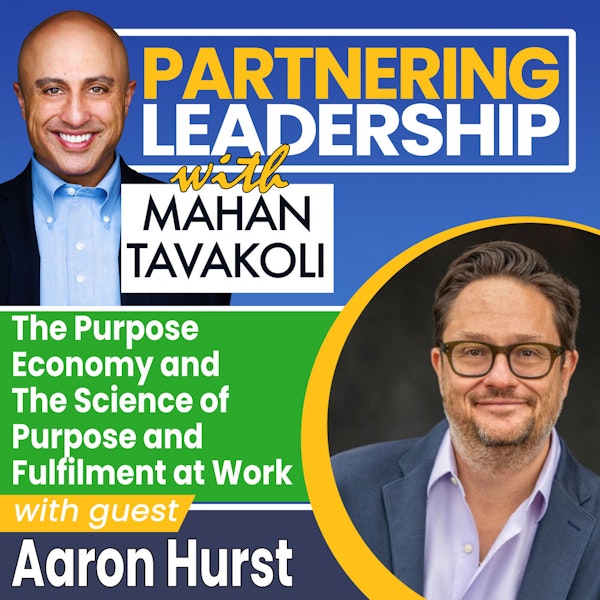 126 The Purpose Economy and The Science of Purpose & Fulfilment at Work with Aaron Hurst |Partnering Leadership Global Thought Leader