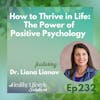 232: How to Thrive in Life | The Power of Positive Psychology with Dr. Liana Lianov