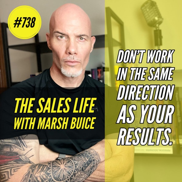 738. Don't Work In The Same Direction As Your Results. Work in Opposites.