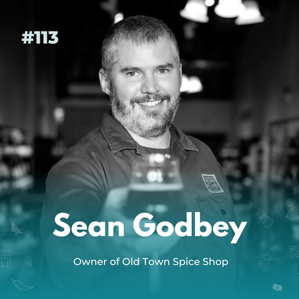 EXPERIENCE 113 | Sean Godbey - Founder and Owner of Old Town Spice Shop - Adapting Your Business Model for Changing Times
