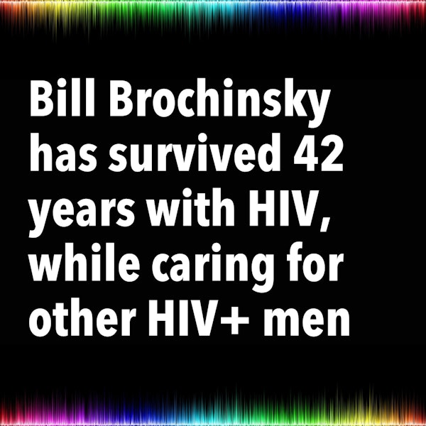 Bill Brochinsky has survived 42 years with HIV, while caring for other HIV+ men