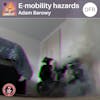 085 - E-mobility and energy storage hazards with Adam Barowy