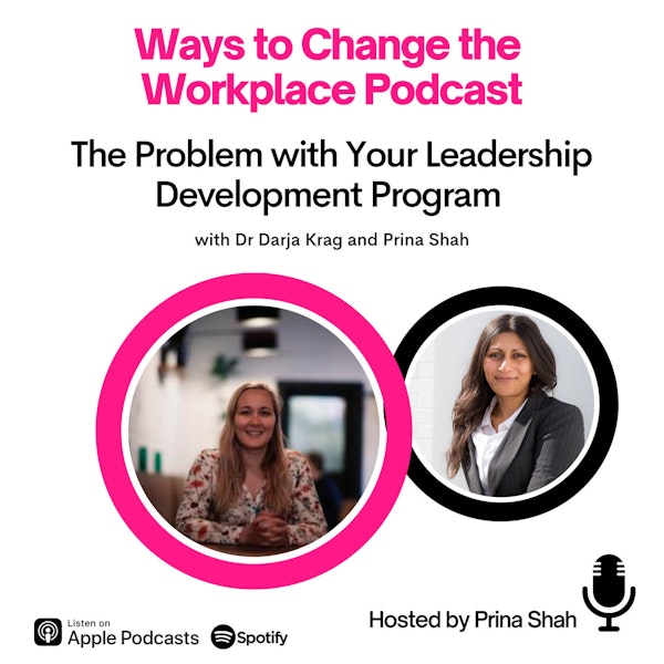 57. The Problem with Your Leadership Development Program with Dr Darja Kragt and Prina Shah