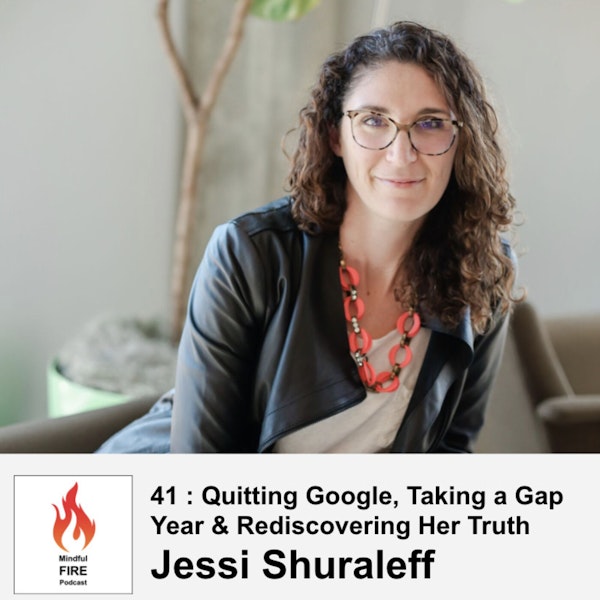 41 : Quitting Google, Taking a Gap Year & Rediscovering Her Truth with Jessi Shuraleff