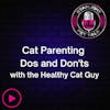 Cat Parenting Dos and Don'ts with The Healthy Cat Guy