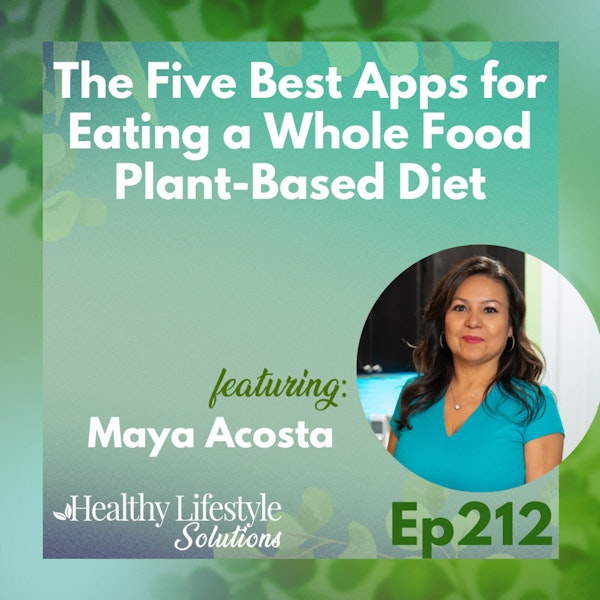 212: The Five Best Apps for Eating a Whole Food Plant-Based Diet with Maya Acosta
