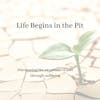 Life Begins in the Pit - Discovering the sweetness of love through suffering
