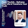 Flush The B.S. - Reframe Your Life & Transform Your Truth