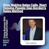 Stop Making Sales Calls, Start Helping People: Dan Gordon's Sales Method