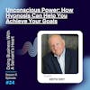 Unconscious Power: How Hypnosis Can Help You Achieve Your Goals with Keith Ivey