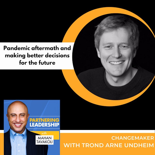 Pandemic aftermath and making better decisions for the future with Trond Arne Undheim | Partnering Leadership Global Thought Leader