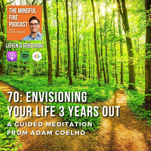 70 : Envisioning Your Life 3 Years Out - A Guided Meditation from Adam Coelho