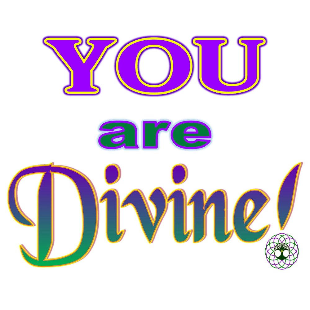 You are DIVINE!