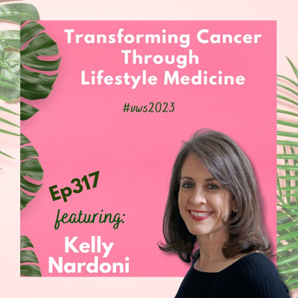 317: Thriving After Breast Cancer: A Whole Food Vegan Journey | Kelly Nardoni