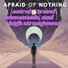 Afraid of Astral Travel, Humanoids and High Strangeness