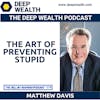 Award Winning Business Owner And Lawyer Matthew Davis Talks About The Art Of Preventing Stupid (#278)