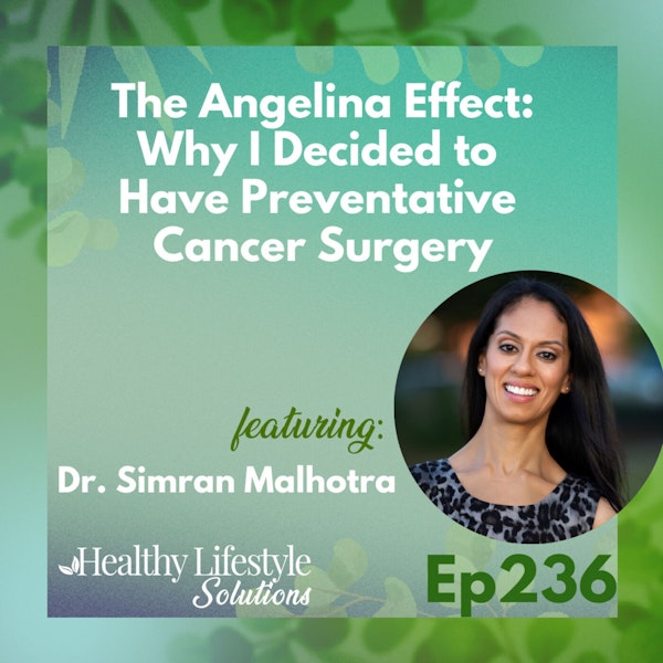 236: Dr. Simran Malhotra | The Angelina Effect: Why I Decided to Have Preventative Cancer Surgery