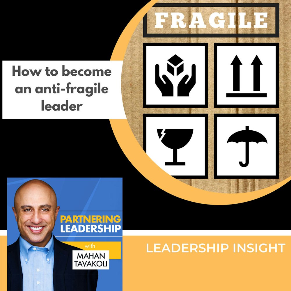 How to become an antifragile leader | Mahan Tavakoli Partnering Leadership Insight