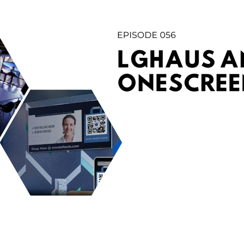 Episode 056 - LGHAUS and OneScren.AI are focused on building the future of Digital Out of Home