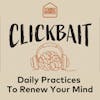 Stepping Up Against Clickbait: Daily Practices to Reinforce Your Resistance and Renew Your Mind [Clickbait Mini-Series #4]