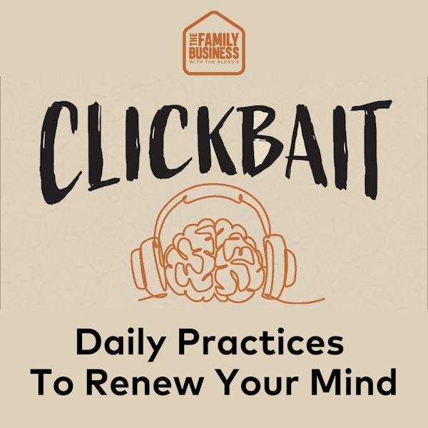 Stepping Up Against Clickbait: Daily Practices to Reinforce Your Resistance and Renew Your Mind [Clickbait Mini-Series #4]