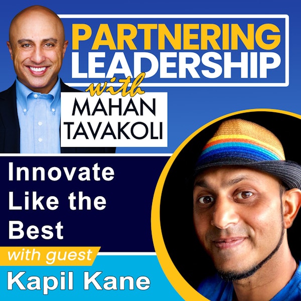 172 Innovate Like the Best with Kapil Kane, Former Leader of Apple’s Product Design on MacBook, iMac, iPad and Current Head & Co-Founder of Intel’s Growth Accelerator | Partnering Leadership Global Thought Leader