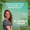 324: Unlocking the Power of Gut Health with Holistic Expert Dr. Stephanie Peacock