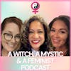 A Witch, A Mystic & A Feminist Podcast