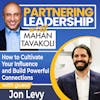 98 How to Cultivate Your Influence and Build Powerful Connections with Jon Levy | Partnering Leadership Global Thought Leader