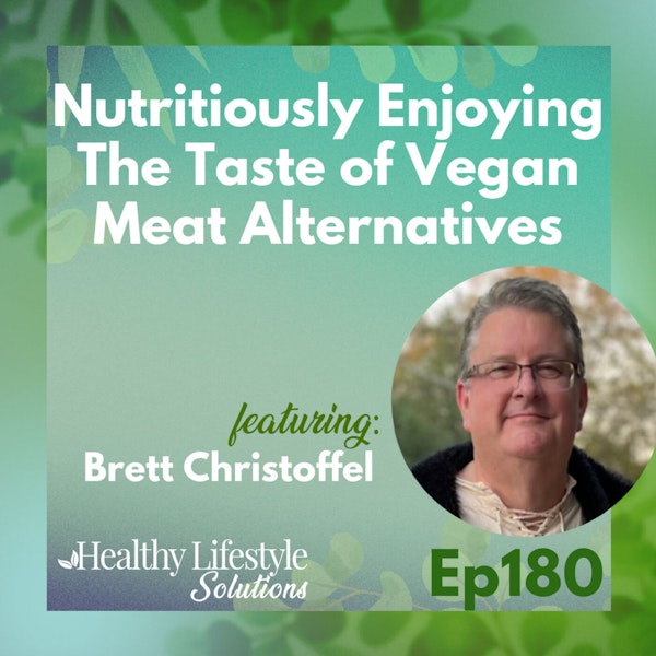 180: Nutritiously Enjoying The Taste of Vegan Meat Alternatives with Brett Christoffel