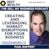 Paul Ruppert On Creating And Leveraging Market Disruptions For Your Business (#152)