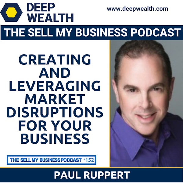 Paul Ruppert On Creating And Leveraging Market Disruptions For Your Business (#152)