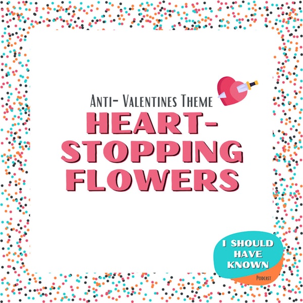 Heart-Stopping Flowers - Anti-Valentine Theme