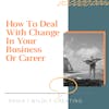 How To Deal With Change In Your Business Or Career [SHORT STORY #17]