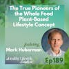 189: The True Pioneers of the Whole Food Plant-Based Lifestyle Concept with Mark Huberman