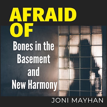 Afraid of Bones in the Basement and New Harmony