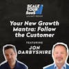 278: Your New Growth Mantra: Follow the Customer - with Jon Darbyshire