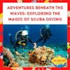 Adventures Beneath the Waves: Exploring the Magic of Scuba Diving