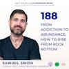 From Addiction to Abundance: How to Rise from Rock Bottom with Samuel Smith
