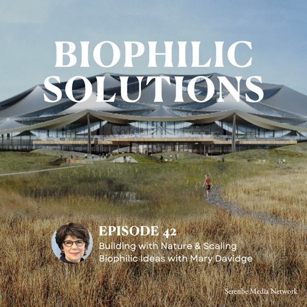 Building With Nature & Scaling Biophilic Ideas with Mary Davidge