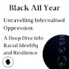 Black All Year - Unravelling Internalised Oppression: A Deep Dive into Racial Identity and Resilience