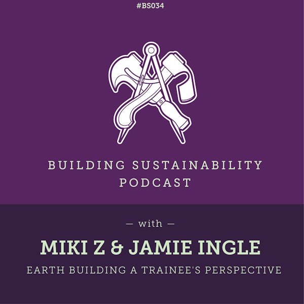 Earth Building a trainee's perspective - Miki Z & Jamie Ingle - Pt2 - BS034