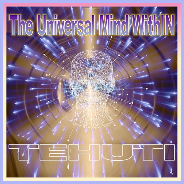 The Universal Mind WithIN (Tehuti)