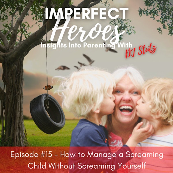 Episode 15: How to Manage a Screaming Child Without Screaming Yourself