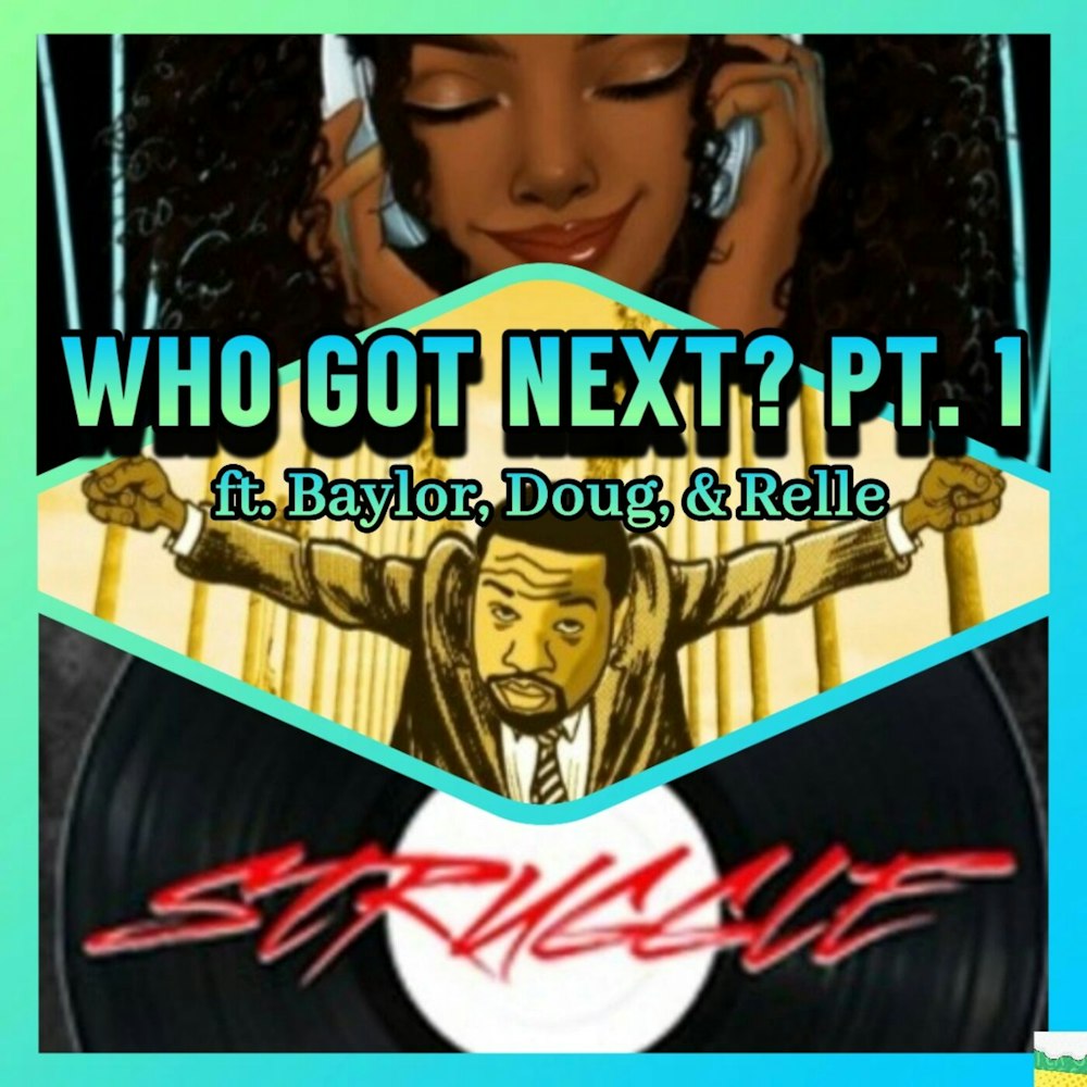 Who Got Next? pt. 1 (ft. Baylor, Doug, & Relle)