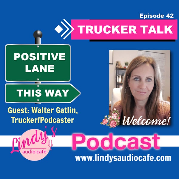 42 - Trucker Talk with Guest Walter Gatlin, Trucker/Podcaster